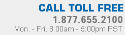 Call Toll Free | 1.877.655.2100 | Mon. - Fri. 8:00am - 5:00pm PST